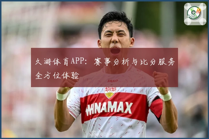 久游体育APP:赛事分析与比分服务全方位体验