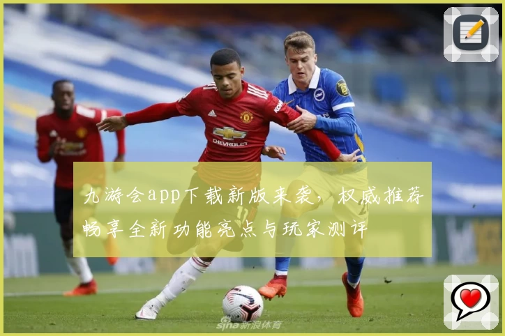 九游会app下载新版来袭，权威推荐畅享全新功能亮点与玩家测评