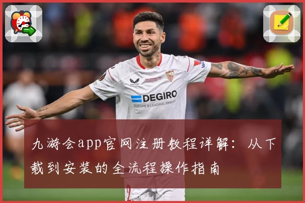 九游会app官网注册教程详解：从下载到安装的全流程操作指南